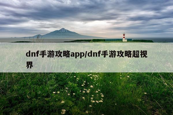 dnf手游攻略app/dnf手游攻略超视界