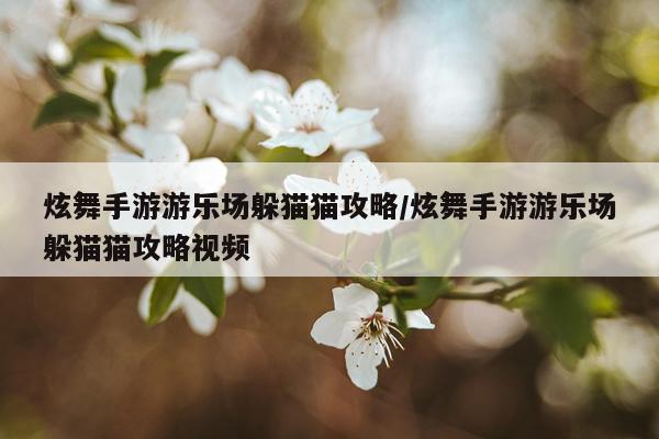 炫舞手游游乐场躲猫猫攻略/炫舞手游游乐场躲猫猫攻略视频