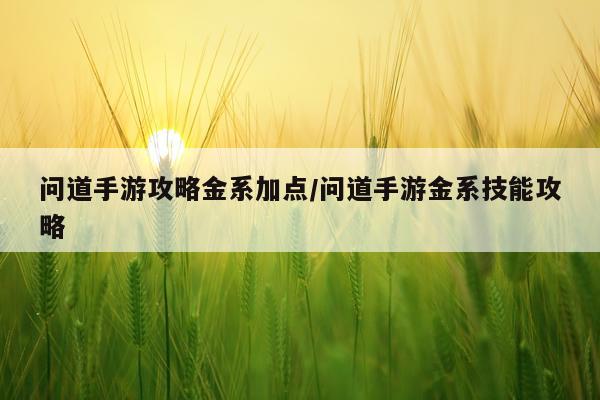 问道手游攻略金系加点/问道手游金系技能攻略