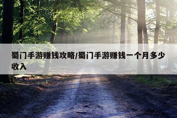 蜀门手游赚钱攻略/蜀门手游赚钱一个月多少收入