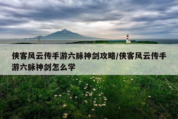 侠客风云传手游六脉神剑攻略/侠客风云传手游六脉神剑怎么学