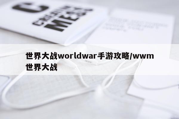 世界大战worldwar手游攻略/wwm世界大战