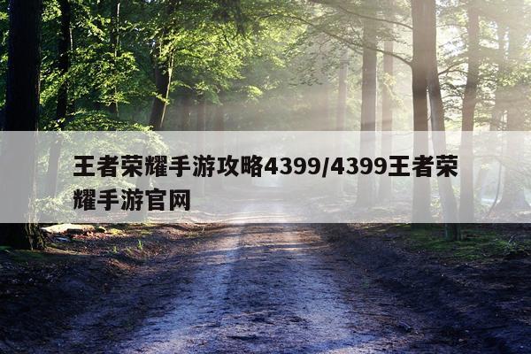 王者荣耀手游攻略4399/4399王者荣耀手游官网