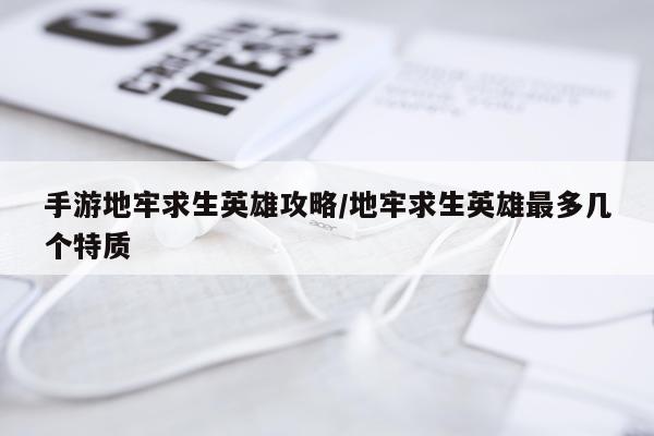 手游地牢求生英雄攻略/地牢求生英雄最多几个特质