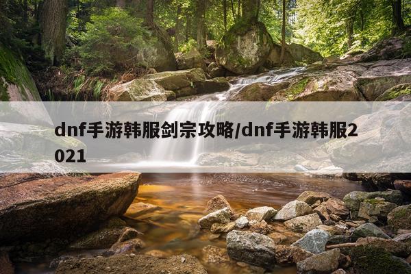 dnf手游韩服剑宗攻略/dnf手游韩服2021