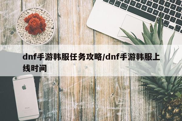 dnf手游韩服任务攻略/dnf手游韩服上线时间