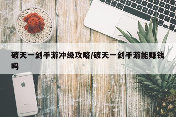破天一剑手游冲级攻略/破天一剑手游能赚钱吗