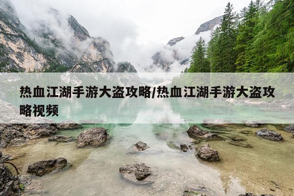 热血江湖手游大盗攻略/热血江湖手游大盗攻略视频