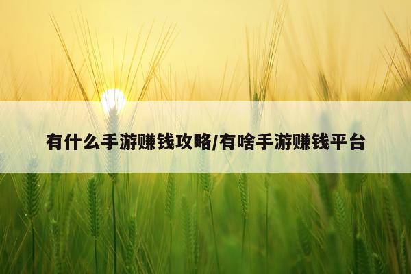 有什么手游赚钱攻略/有啥手游赚钱平台