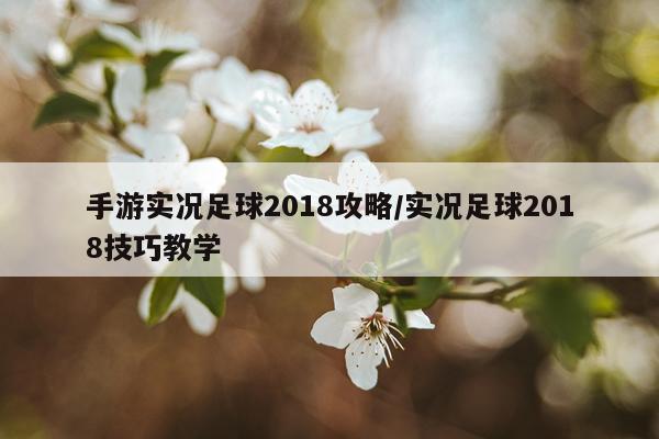 手游实况足球2018攻略/实况足球2018技巧教学