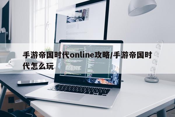 手游帝国时代online攻略/手游帝国时代怎么玩