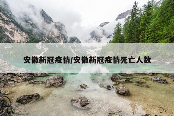 安徽新冠疫情/安徽新冠疫情死亡人数
