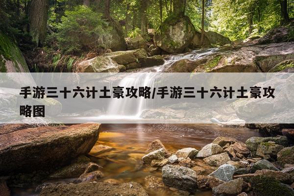 手游三十六计土豪攻略/手游三十六计土豪攻略图