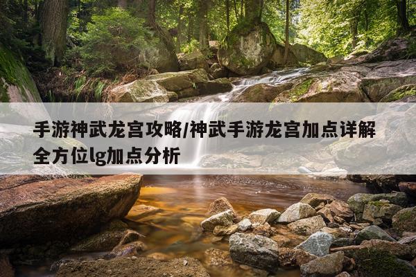 手游神武龙宫攻略/神武手游龙宫加点详解 全方位lg加点分析