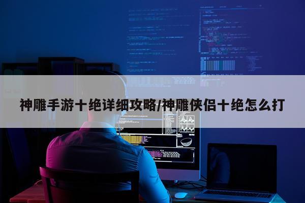 神雕手游十绝详细攻略/神雕侠侣十绝怎么打