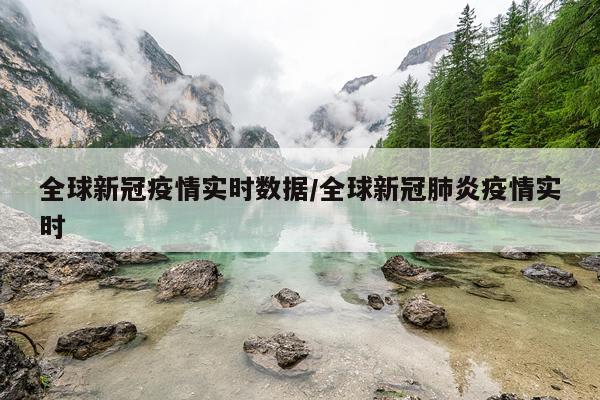 全球新冠疫情实时数据/全球新冠肺炎疫情实时