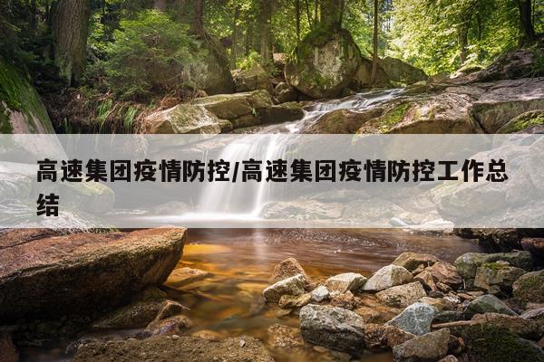 高速集团疫情防控/高速集团疫情防控工作总结