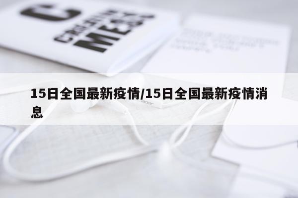 15日全国最新疫情/15日全国最新疫情消息