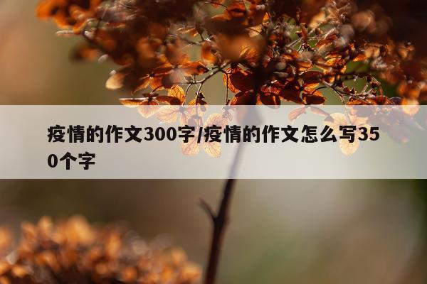 疫情的作文300字/疫情的作文怎么写350个字
