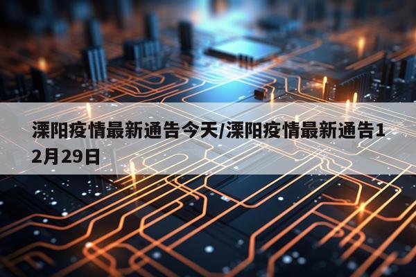 溧阳疫情最新通告今天/溧阳疫情最新通告12月29日