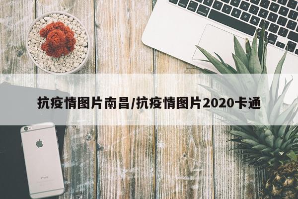 抗疫情图片南昌/抗疫情图片2020卡通