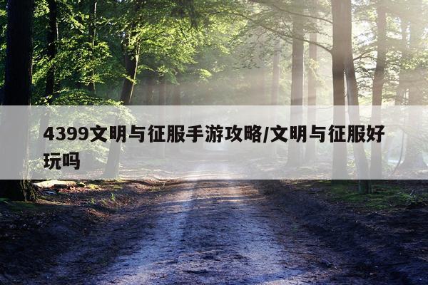 4399文明与征服手游攻略/文明与征服好玩吗