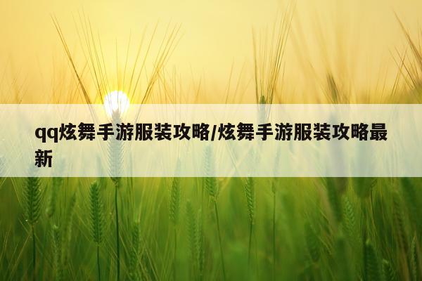 qq炫舞手游服装攻略/炫舞手游服装攻略最新