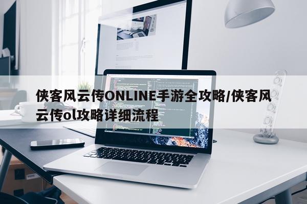 侠客风云传ONLINE手游全攻略/侠客风云传ol攻略详细流程