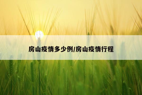 房山疫情多少例/房山疫情行程