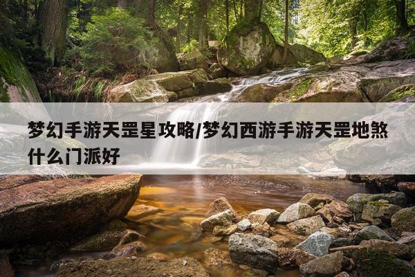梦幻手游天罡星攻略/梦幻西游手游天罡地煞什么门派好