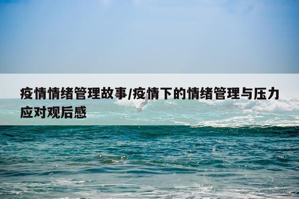 疫情情绪管理故事/疫情下的情绪管理与压力应对观后感