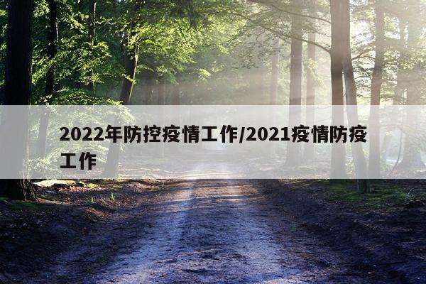 2022年防控疫情工作/2021疫情防疫工作
