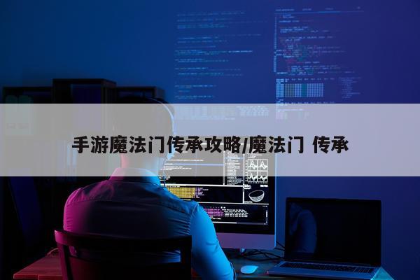 手游魔法门传承攻略/魔法门 传承