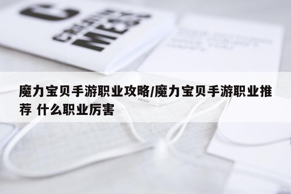 魔力宝贝手游职业攻略/魔力宝贝手游职业推荐 什么职业厉害