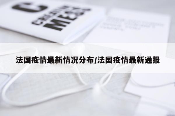 法国疫情最新情况分布/法国疫情最新通报