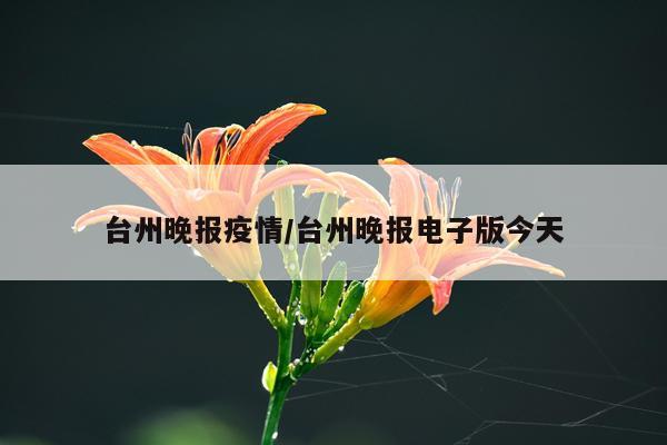 台州晚报疫情/台州晚报电子版今天
