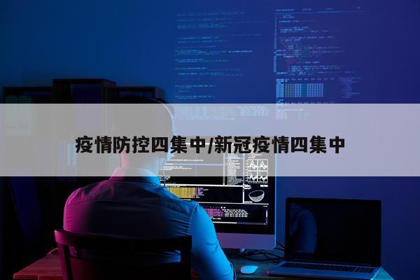 疫情防控四集中/新冠疫情四集中