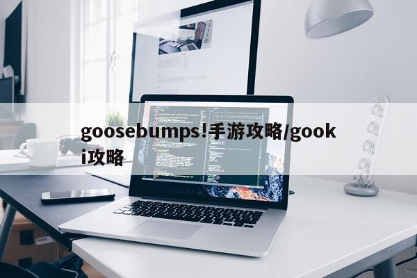 goosebumps!手游攻略/gooki攻略