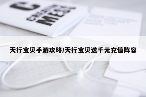 天行宝贝手游攻略/天行宝贝送千元充值阵容