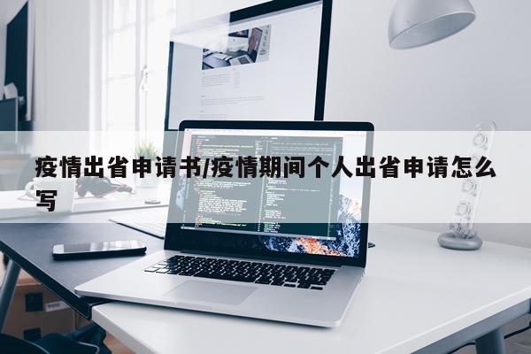 疫情出省申请书/疫情期间个人出省申请怎么写