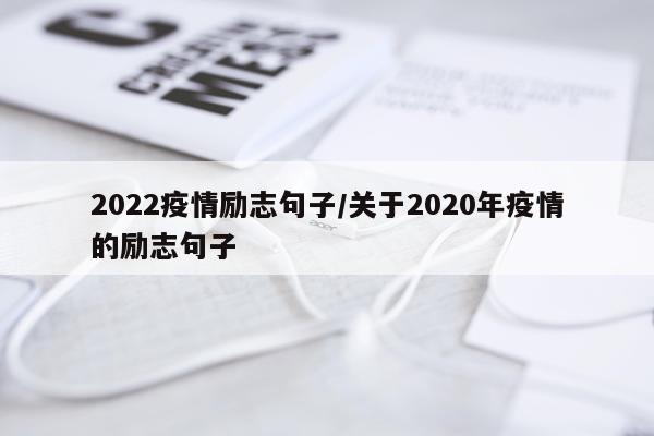 2022疫情励志句子/关于2020年疫情的励志句子