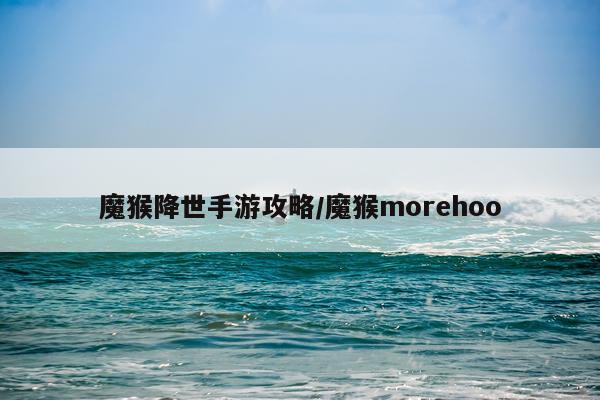 魔猴降世手游攻略/魔猴morehoo