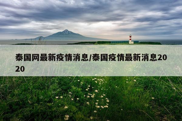 泰国网最新疫情消息/泰国疫情最新消息2020
