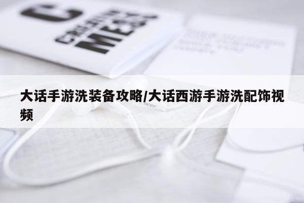 大话手游洗装备攻略/大话西游手游洗配饰视频