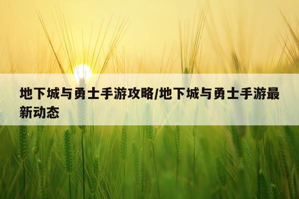 地下城与勇士手游攻略/地下城与勇士手游最新动态