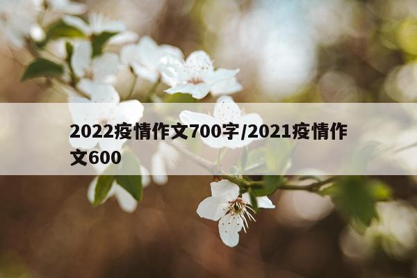2022疫情作文700字/2021疫情作文600