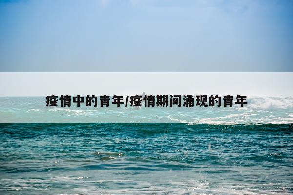 疫情中的青年/疫情期间涌现的青年