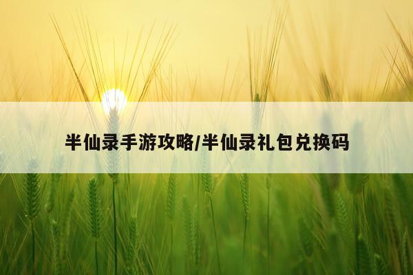 半仙录手游攻略/半仙录礼包兑换码