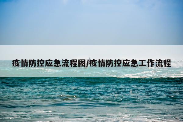 疫情防控应急流程图/疫情防控应急工作流程
