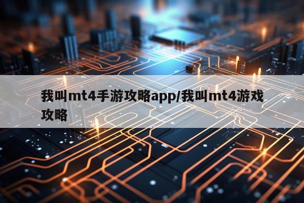 我叫mt4手游攻略app/我叫mt4游戏攻略